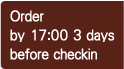 Order by 17:00 3 days before checkin